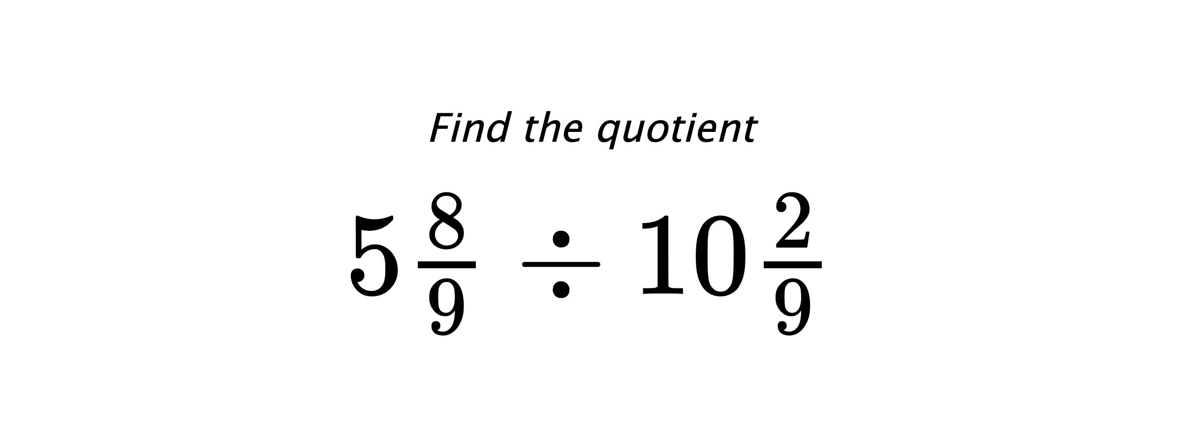 Find the quotient $ 5\frac{8}{9} \div 10\frac{2}{9} $