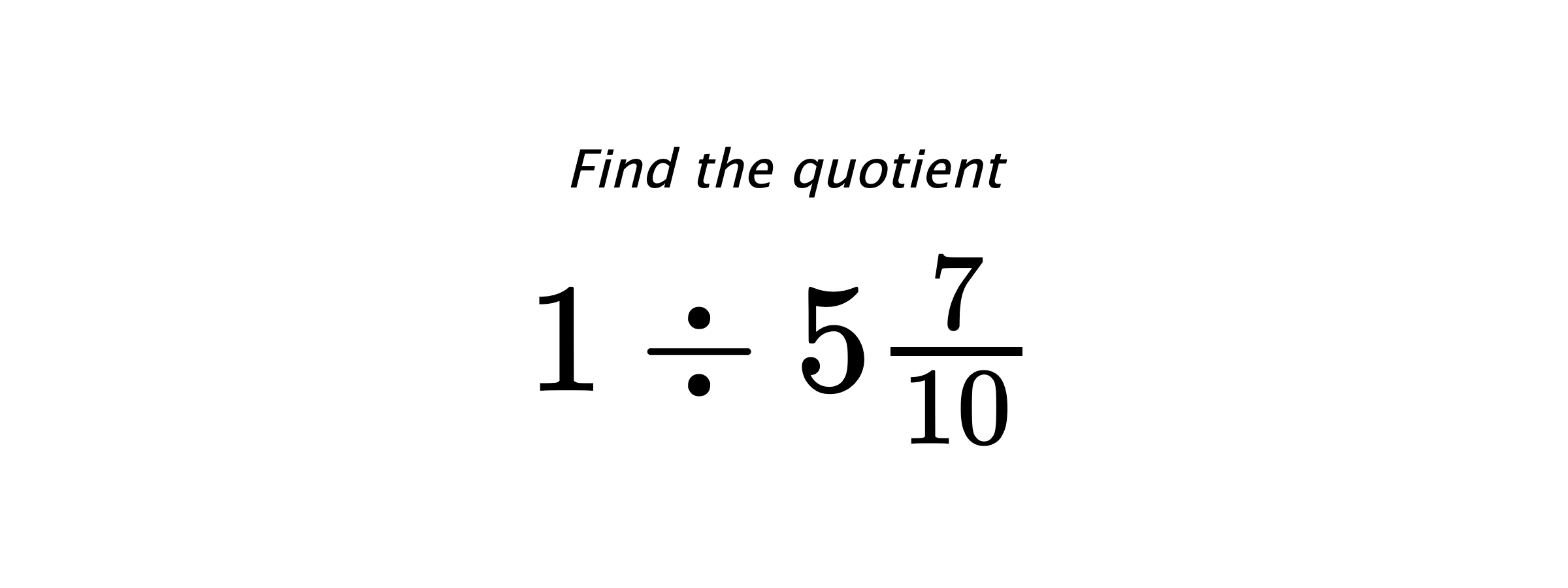 Find the quotient $ 1 \div 5\frac{7}{10} $