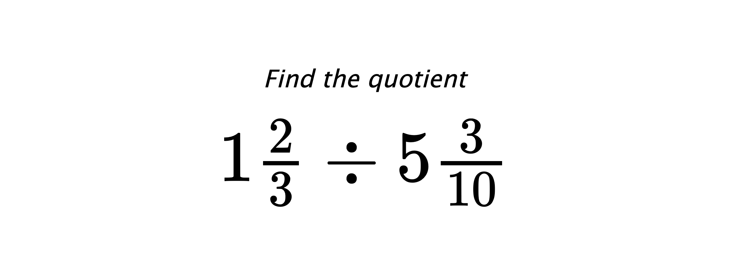 Find the quotient $ 1\frac{2}{3} \div 5\frac{3}{10} $
