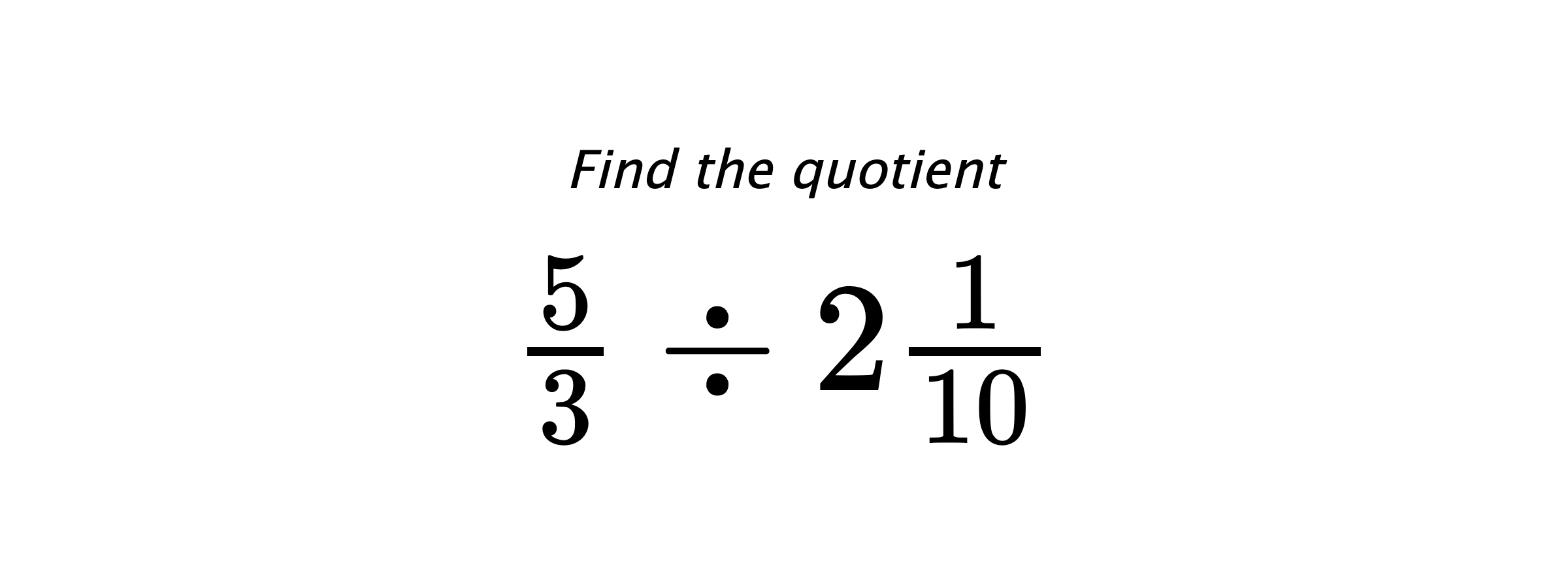 Find the quotient $ \frac{5}{3} \div 2\frac{1}{10} $