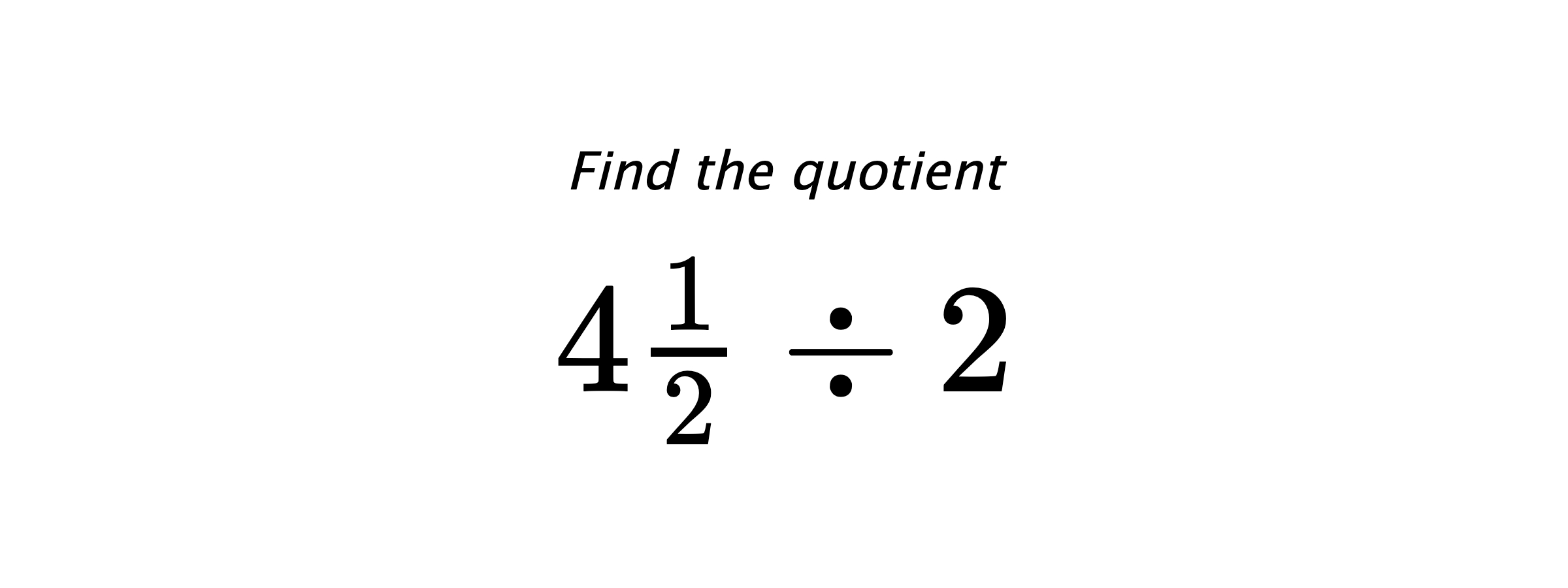 Find the quotient $ 4\frac{1}{2} \div 2 $