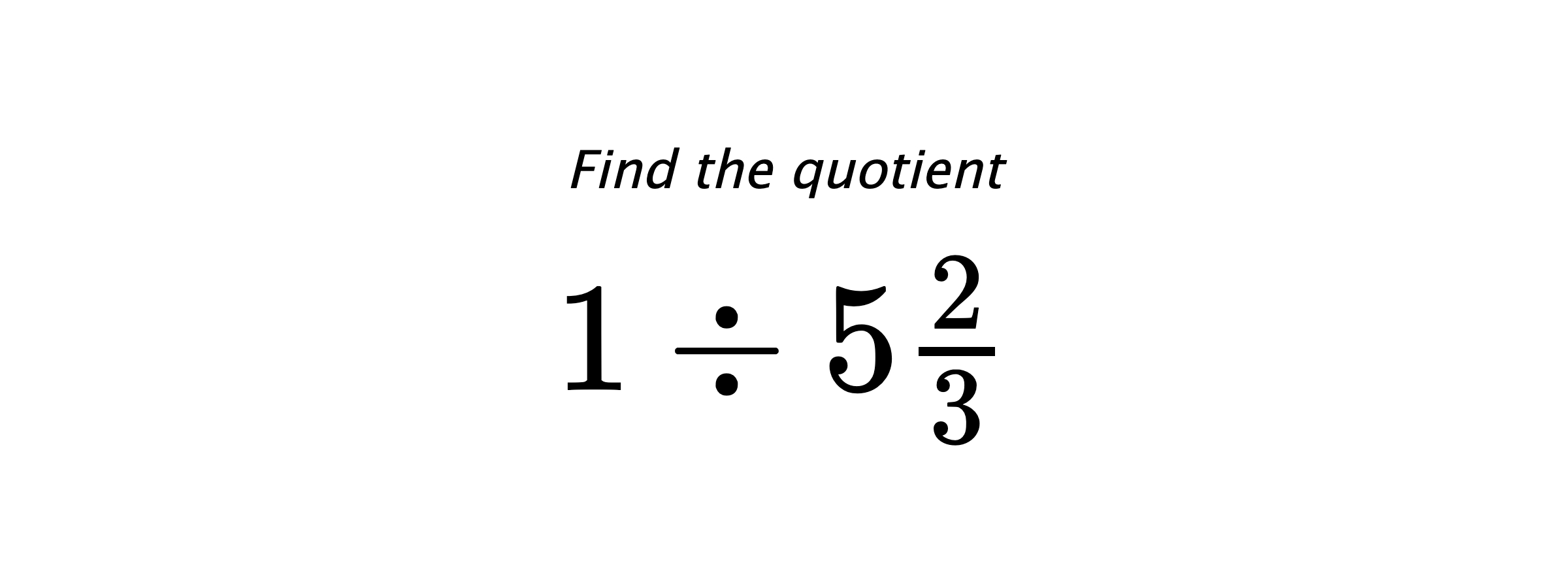 Find the quotient $ 1 \div 5\frac{2}{3} $
