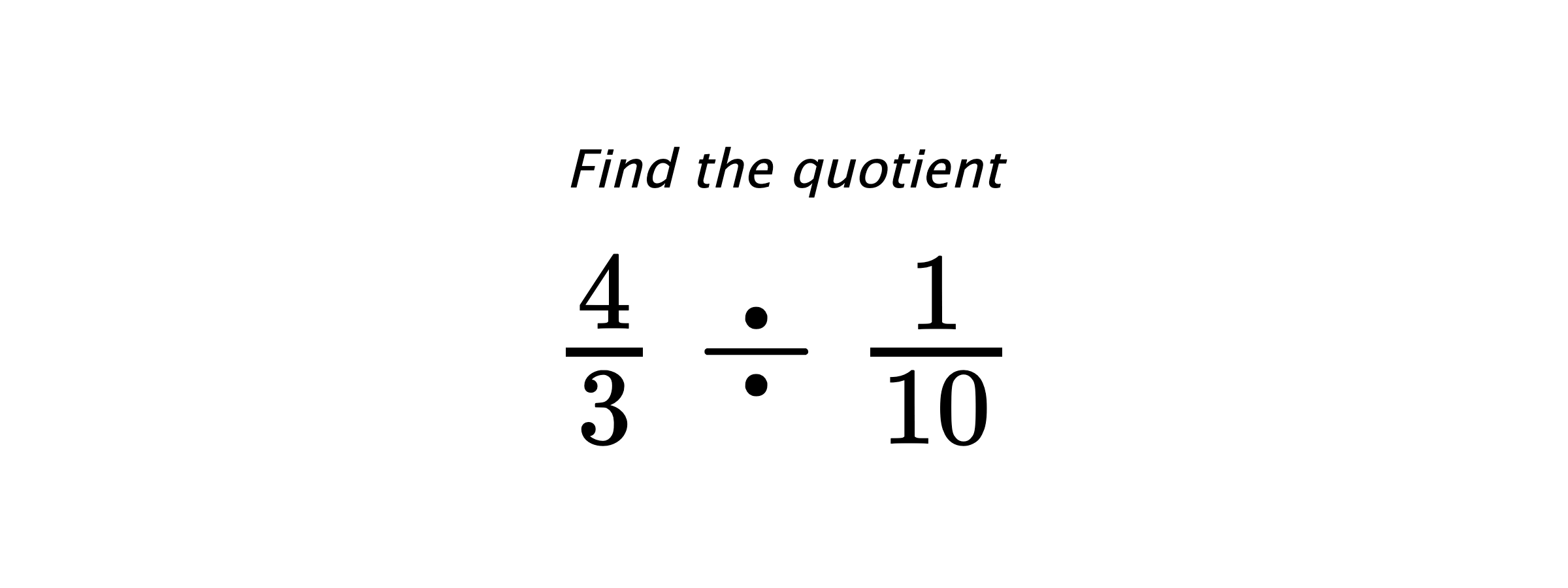 Find the quotient $ \frac{4}{3} \div \frac{1}{10} $