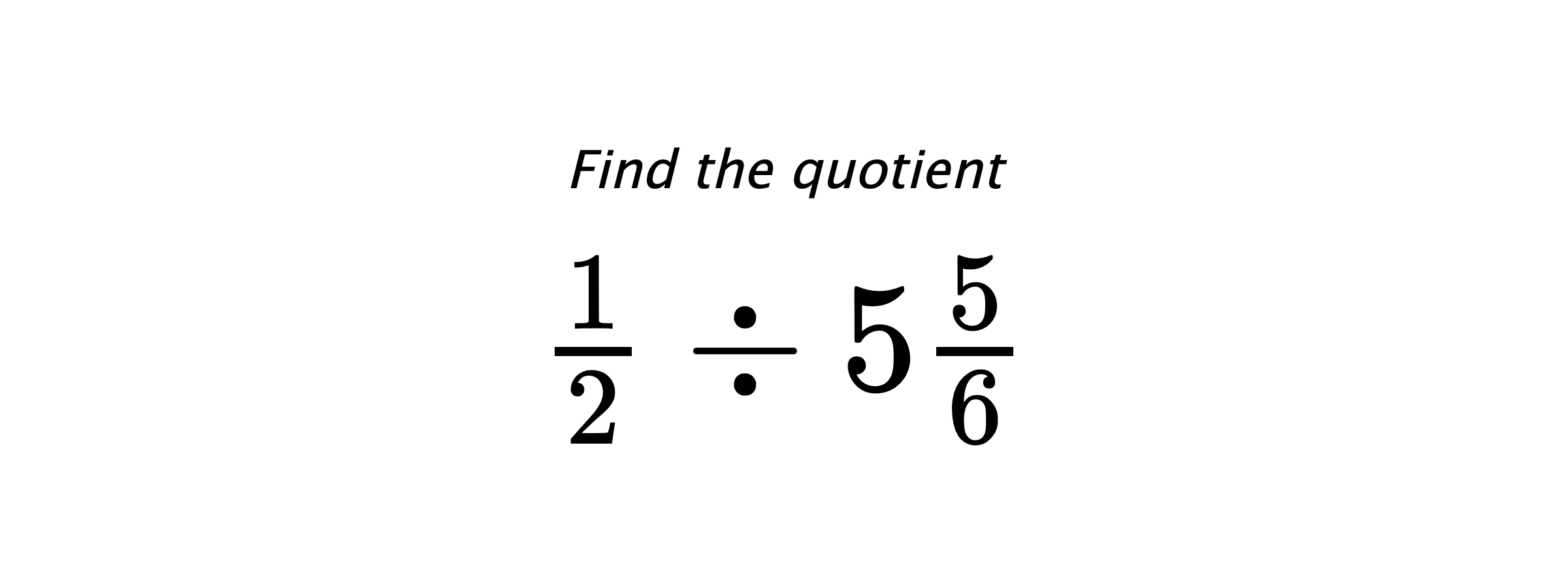 Find the quotient $ \frac{1}{2} \div 5\frac{5}{6} $