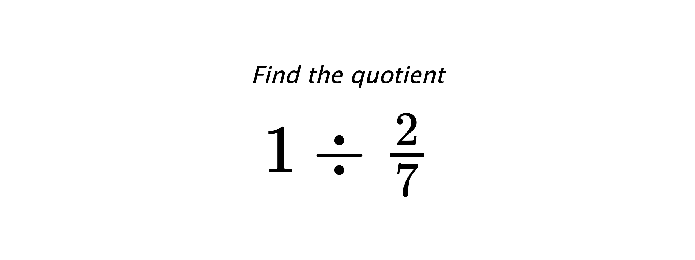 Find the quotient $ 1 \div \frac{2}{7} $