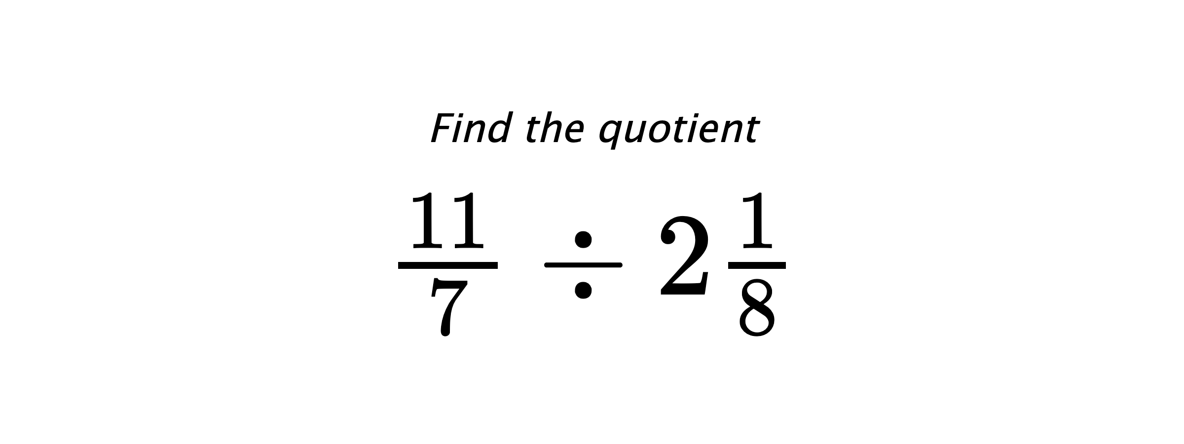 Find the quotient $ \frac{11}{7} \div 2\frac{1}{8} $