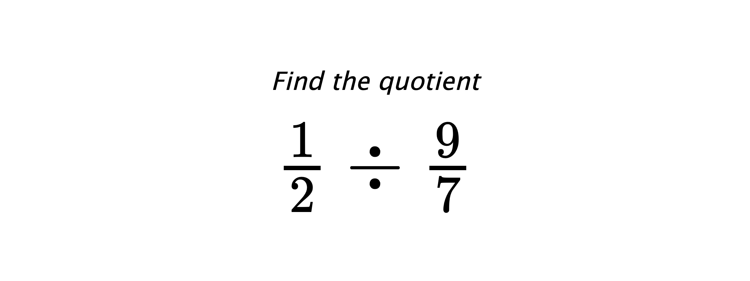 Find the quotient $ \frac{1}{2} \div \frac{9}{7} $