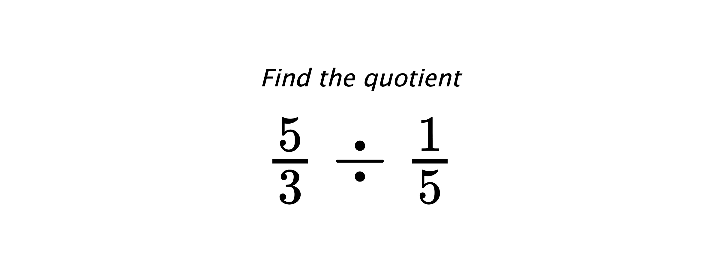 Find the quotient $ \frac{5}{3} \div \frac{1}{5} $