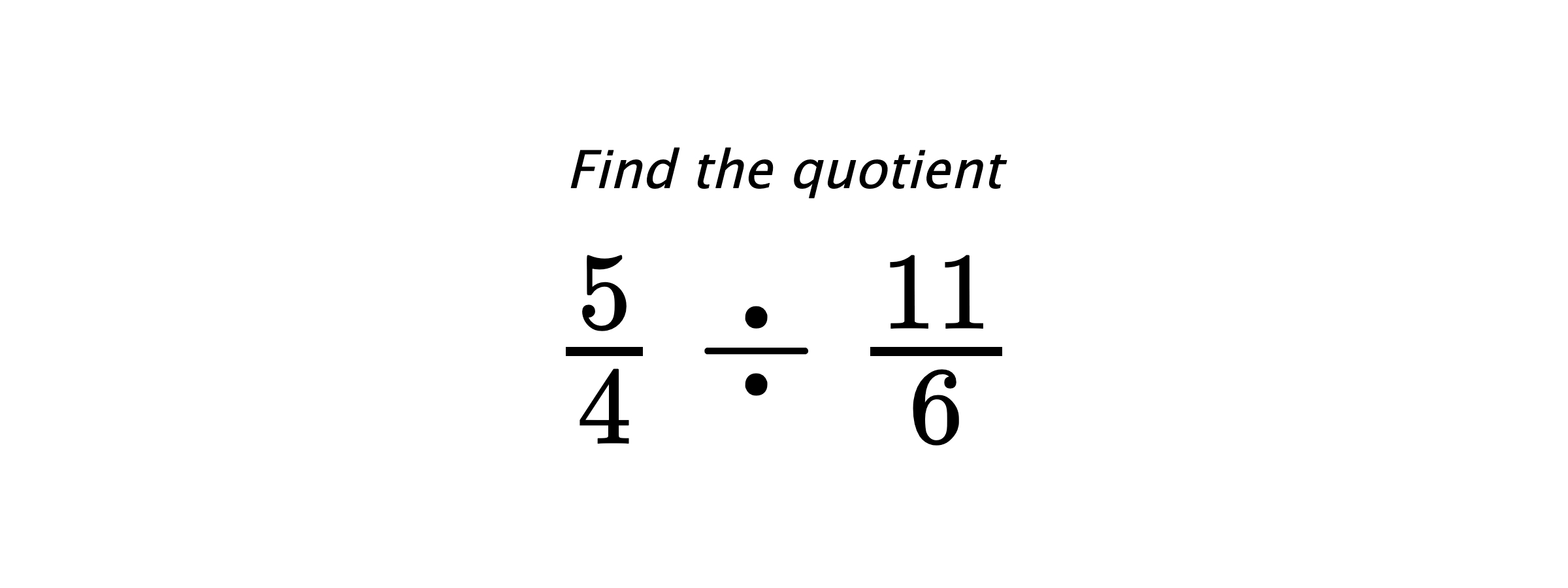 Find the quotient $ \frac{5}{4} \div \frac{11}{6} $
