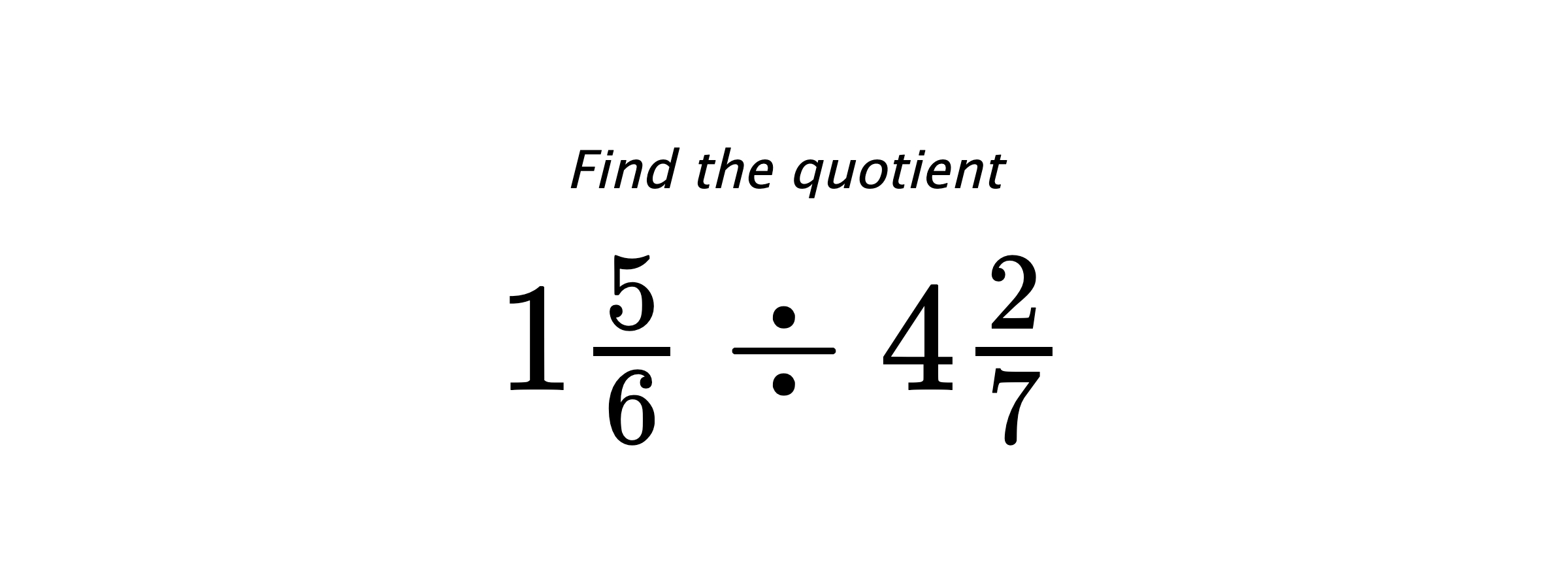 Find the quotient $ 1\frac{5}{6} \div 4\frac{2}{7} $