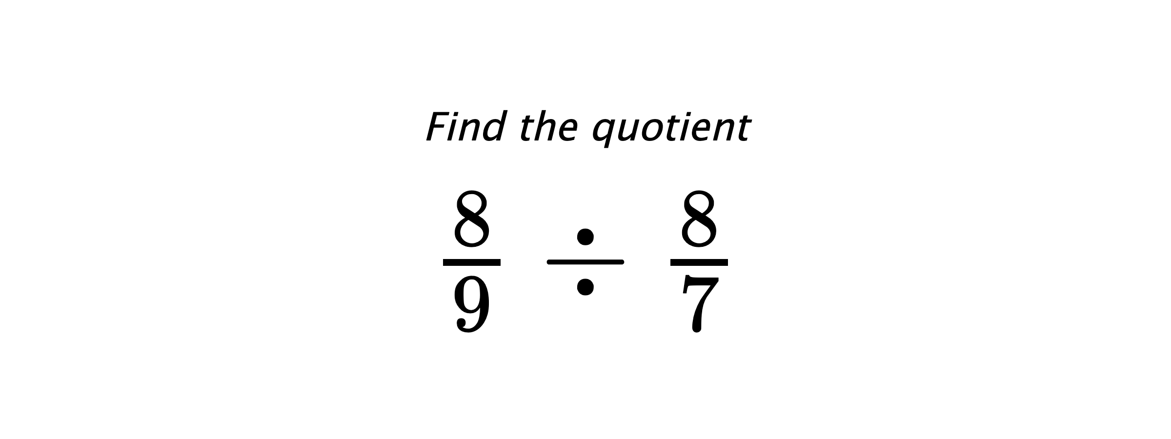 Find the quotient $ \frac{8}{9} \div \frac{8}{7} $