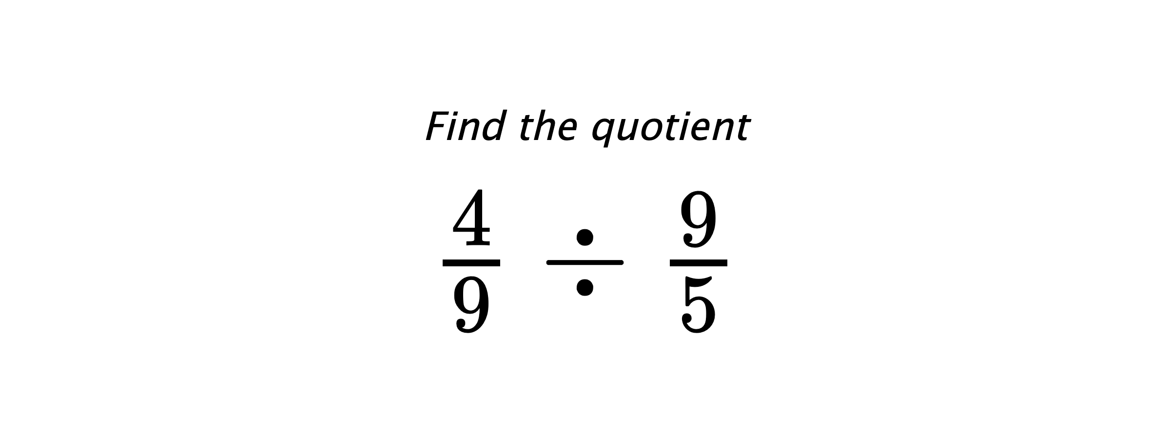Find the quotient $ \frac{4}{9} \div \frac{9}{5} $