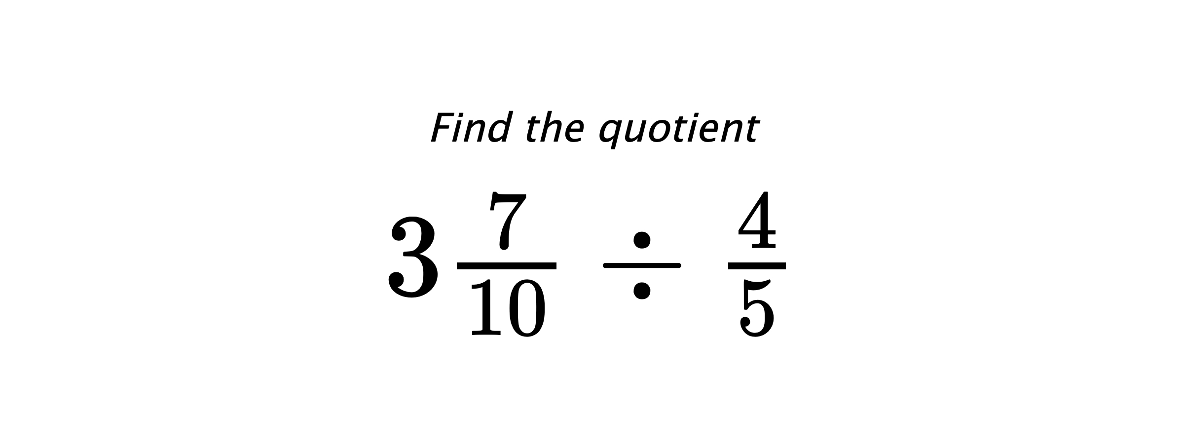 Find the quotient $ 3\frac{7}{10} \div \frac{4}{5} $