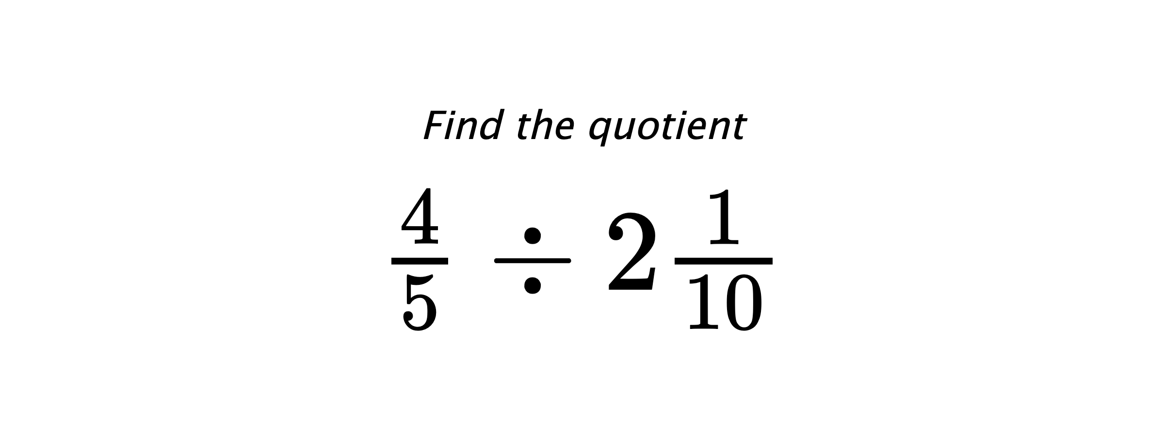 Find the quotient $ \frac{4}{5} \div 2\frac{1}{10} $