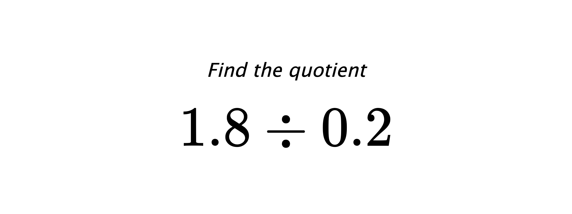 Find the quotient $ 1.8 \div 0.2 $