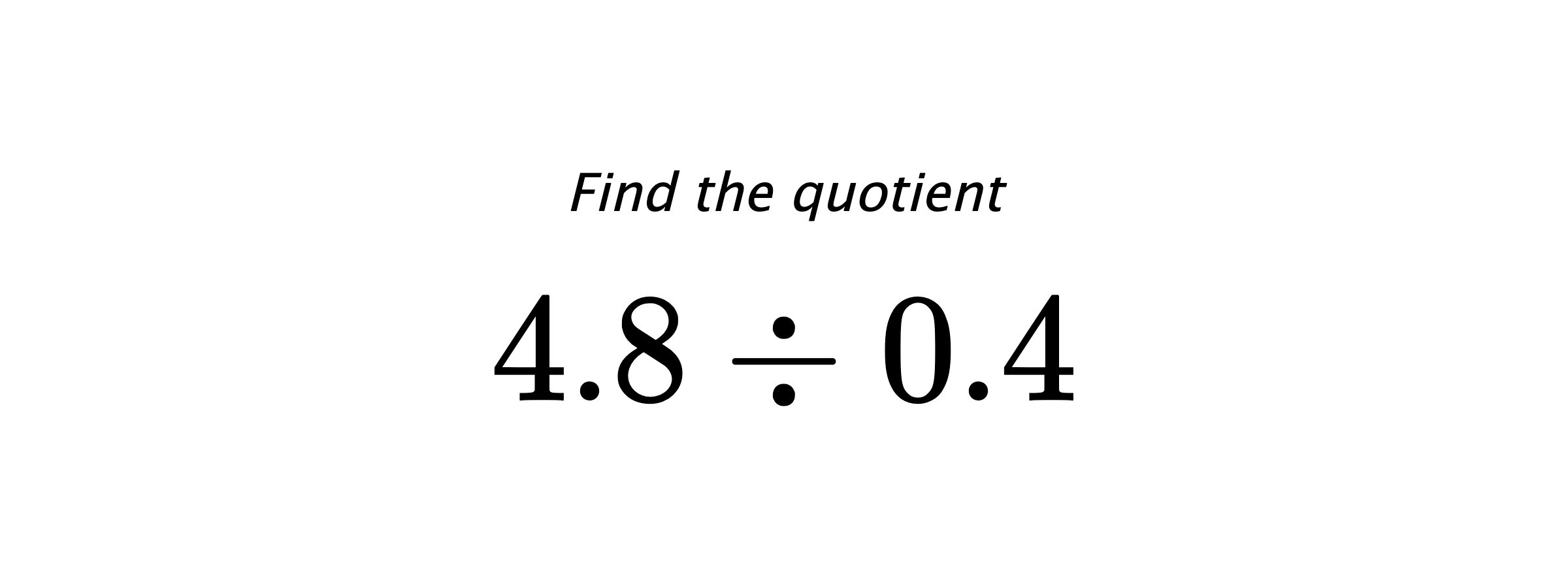 Find the quotient $ 4.8 \div 0.4 $