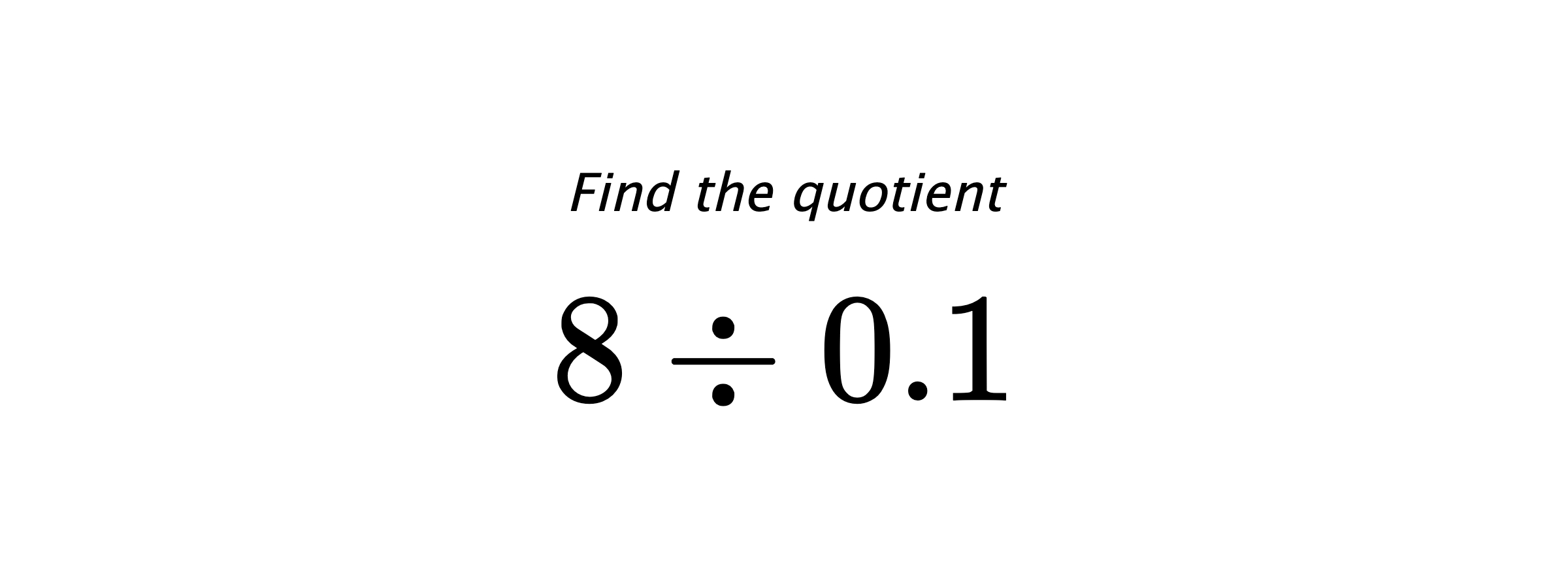 Find the quotient $ 8 \div 0.1 $
