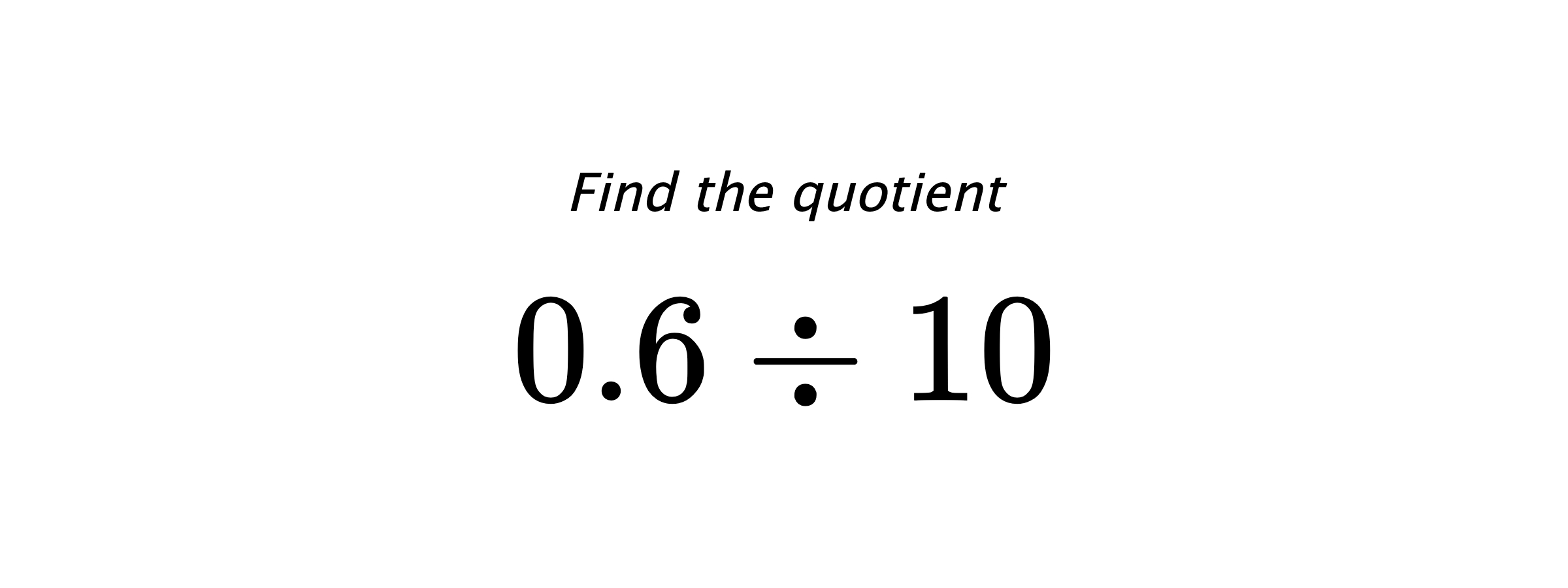 Find the quotient $ 0.6 \div 10 $