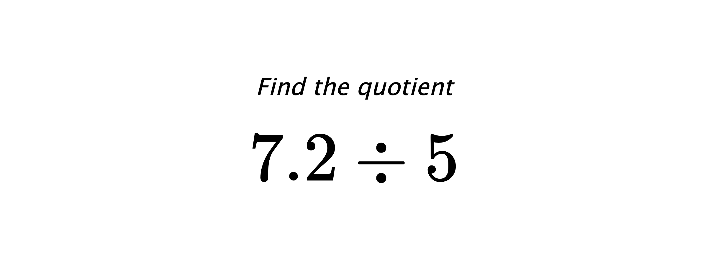 Find the quotient $ 7.2 \div 5 $
