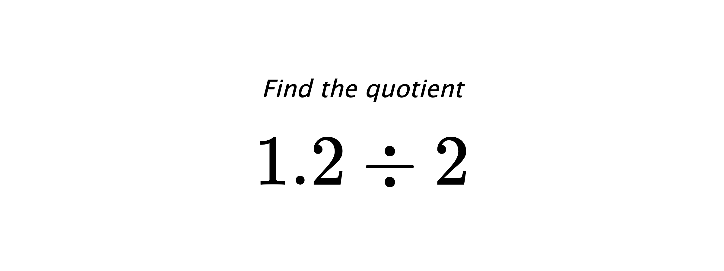 Find the quotient $ 1.2 \div 2 $