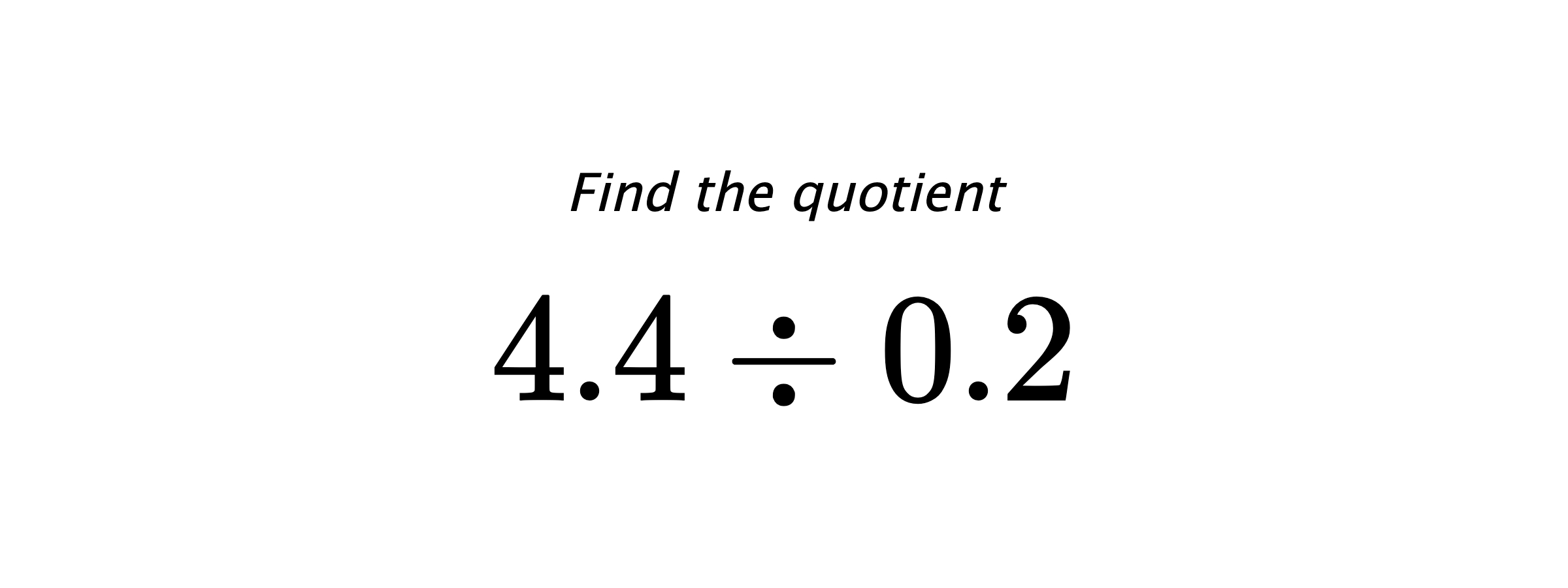 Find the quotient $ 4.4 \div 0.2 $