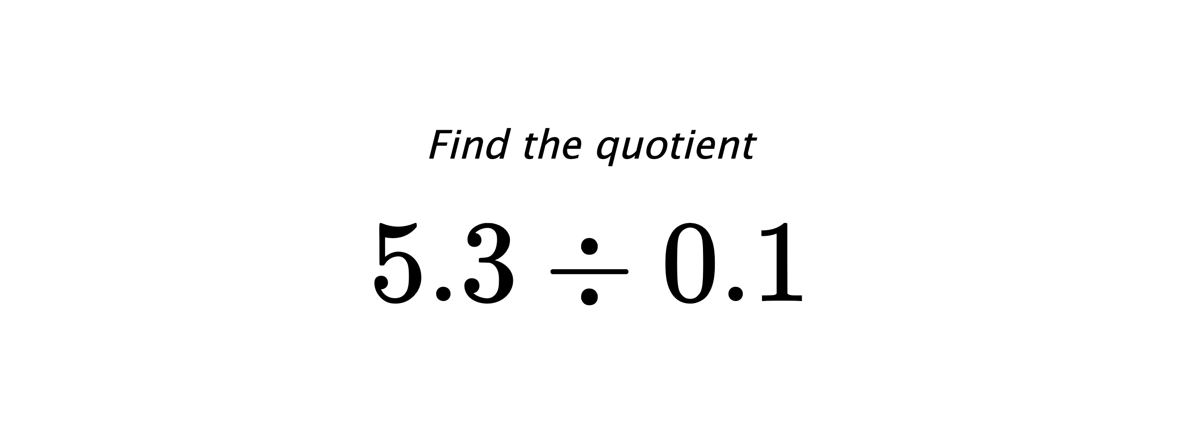 Find the quotient $ 5.3 \div 0.1 $