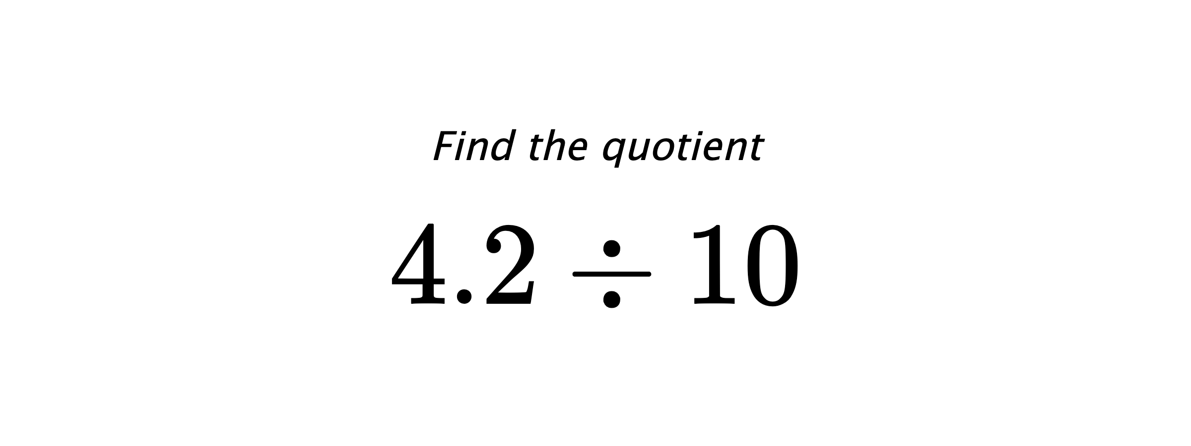 Find the quotient $ 4.2 \div 10 $