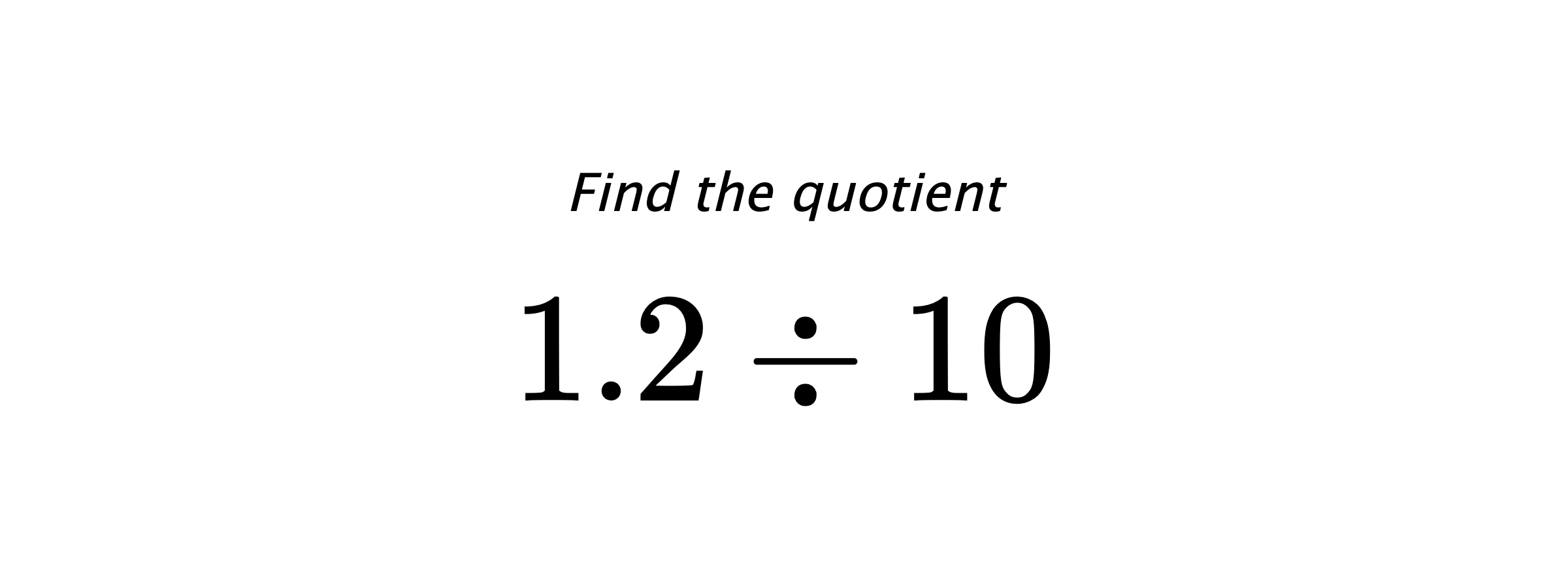 Find the quotient $ 1.2 \div 10 $