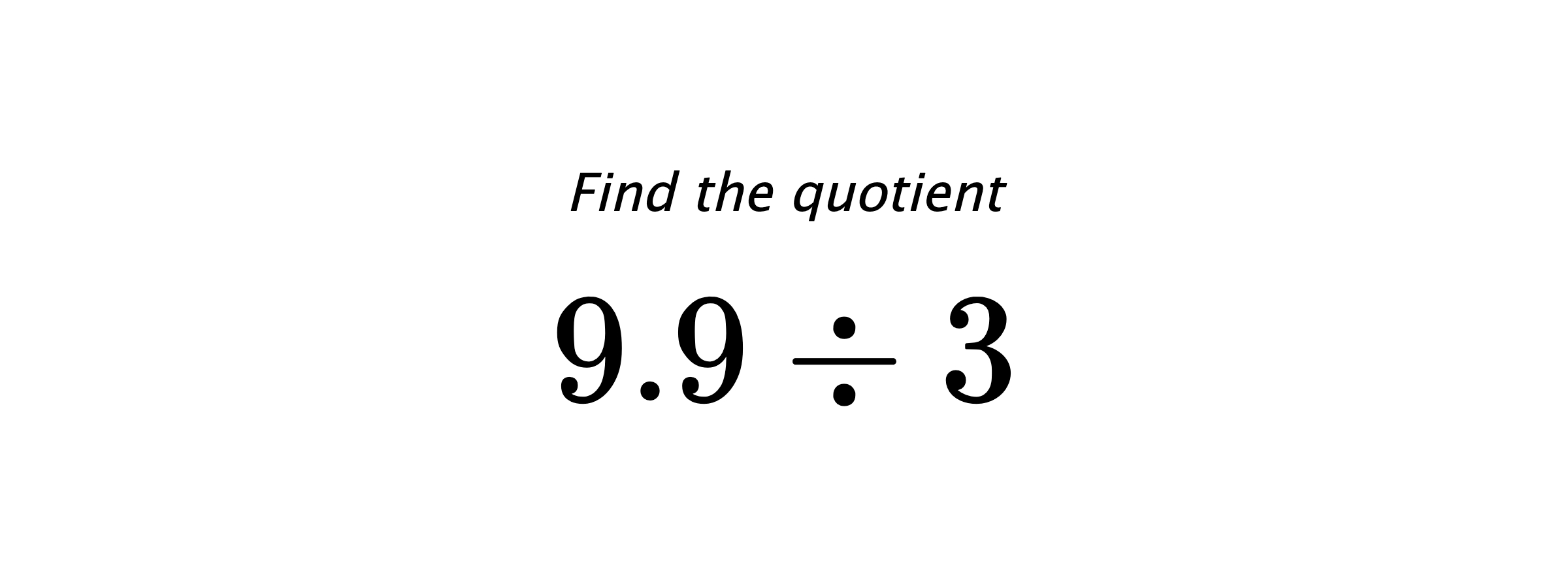 Find the quotient $ 9.9 \div 3 $