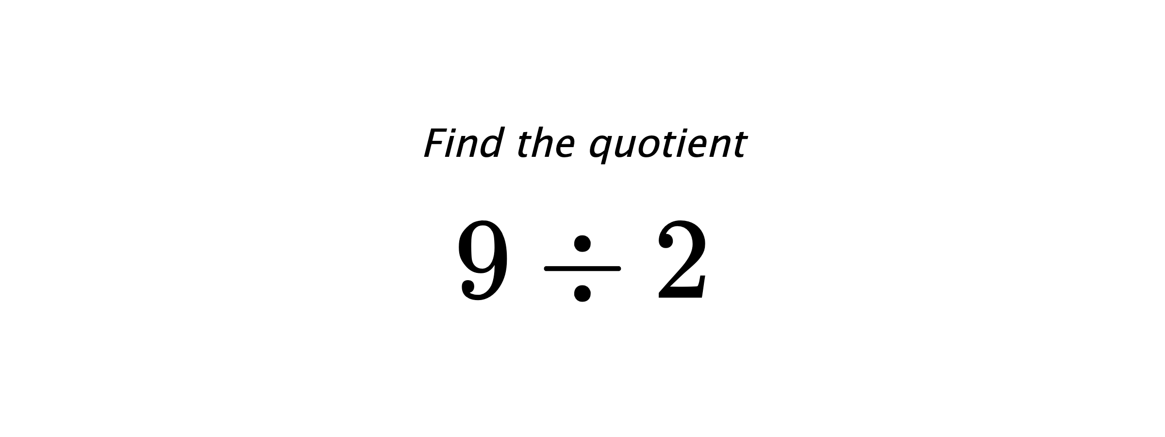 Find the quotient $ 9 \div 2 $