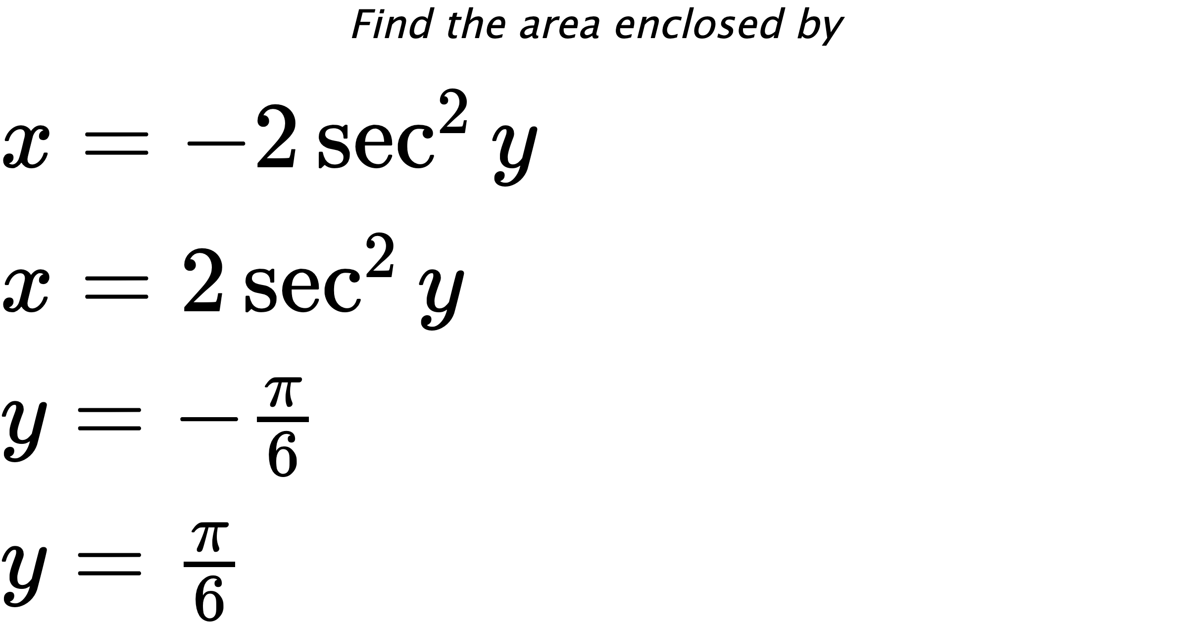 Find the area enclosed by $ x=-2\sec^{2}{y} \\ x=2\sec^{2}{y} \\ y=-\frac{\pi}{6} \\ y=\frac{\pi}{6} $