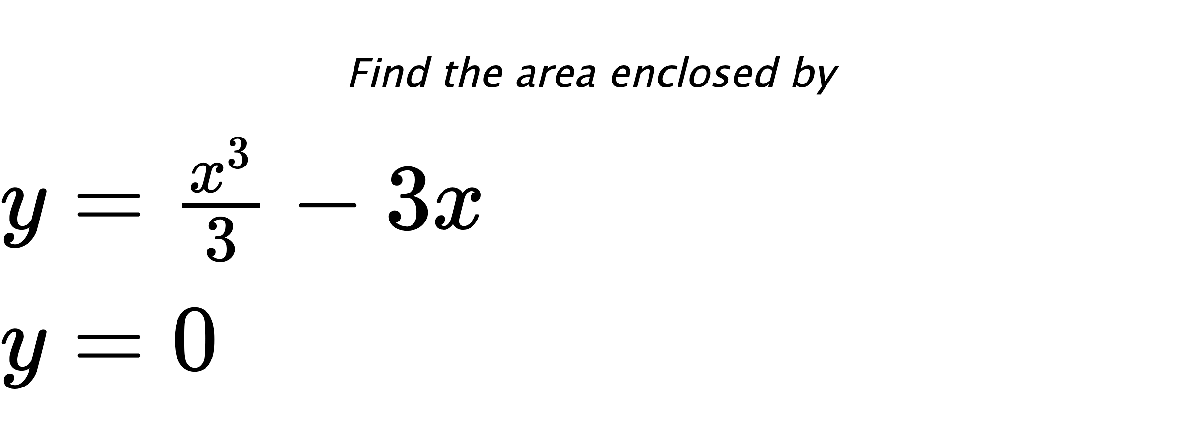 Find the area enclosed by $ y=\frac{x^3}{3}-3x \\ y=0 $