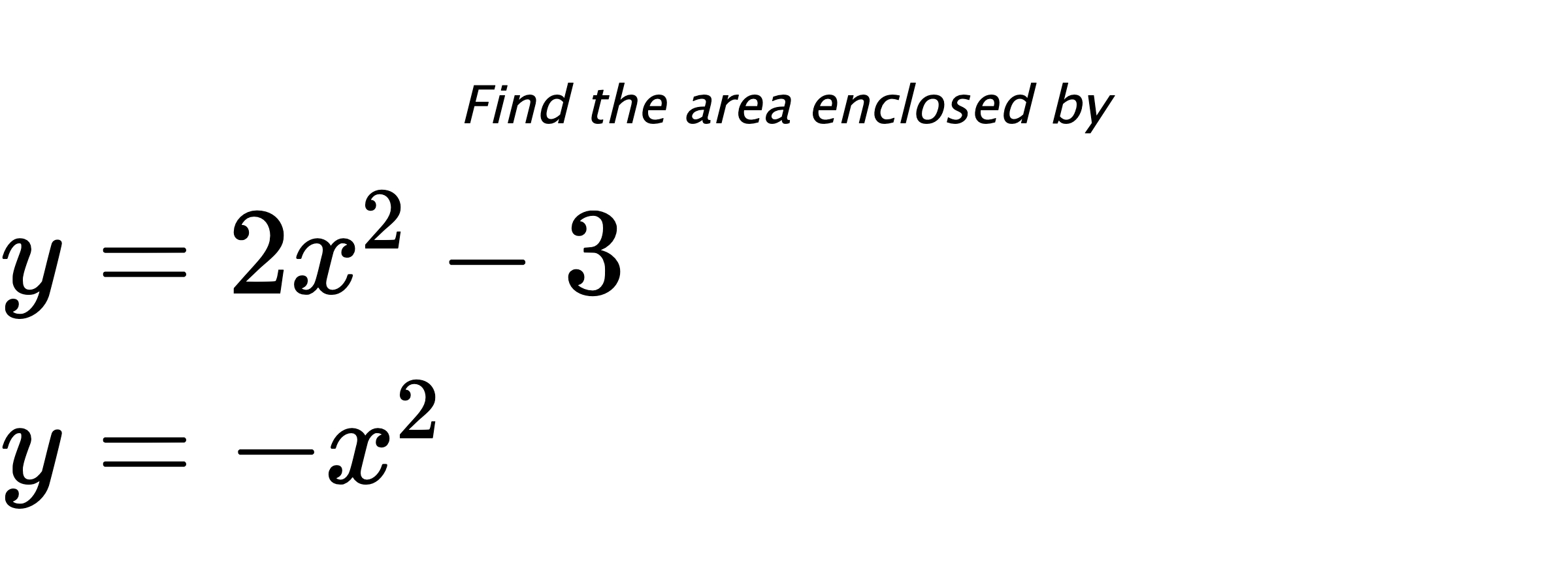 Find the area enclosed by $ y=2x^2-3 \\ y=-x^2 $