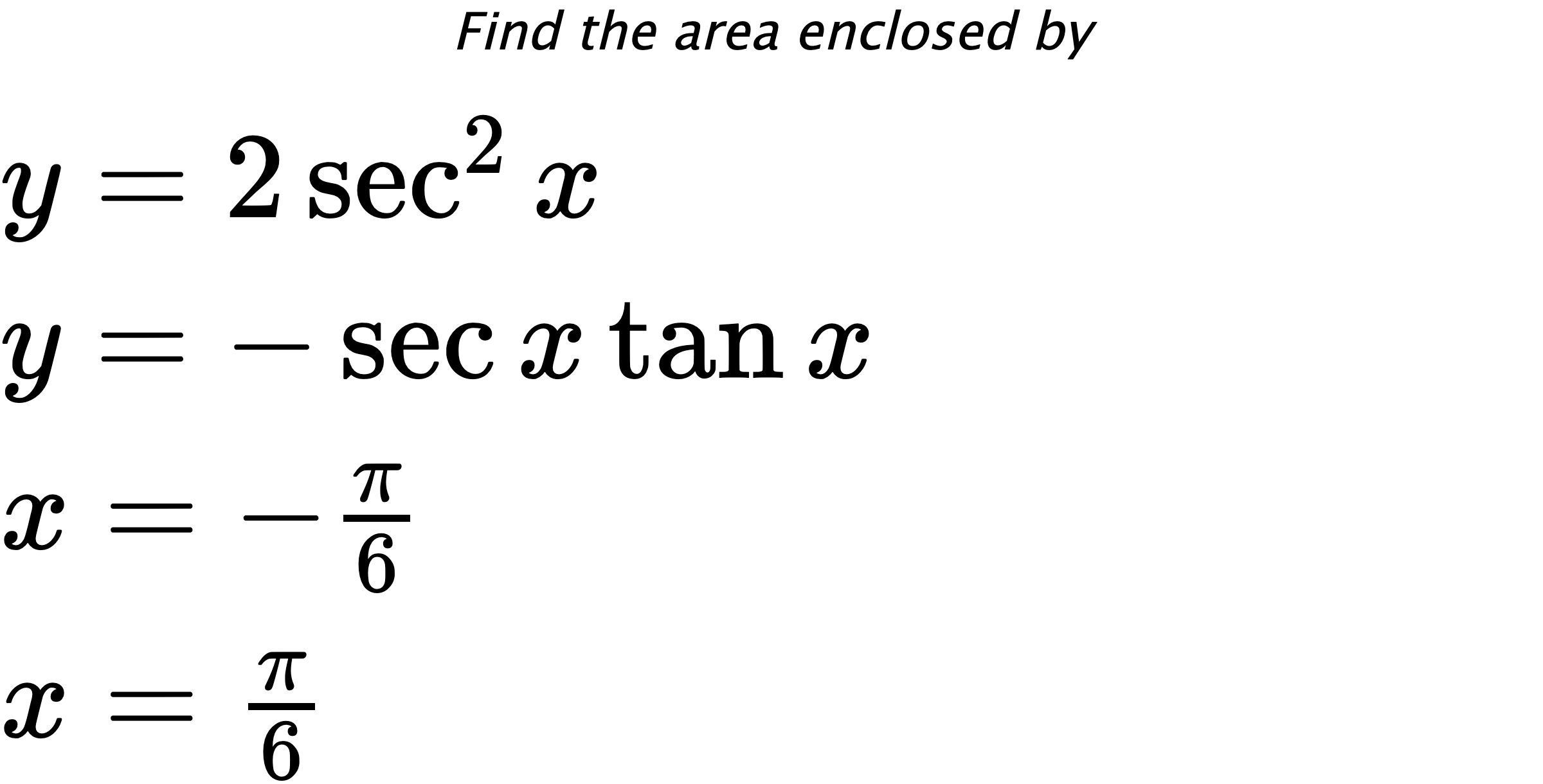 Find the area enclosed by $ y=2\sec^{2}{x} \\ y=-\sec{x}\tan{x} \\ x=-\frac{\pi}{6} \\ x=\frac{\pi}{6} $