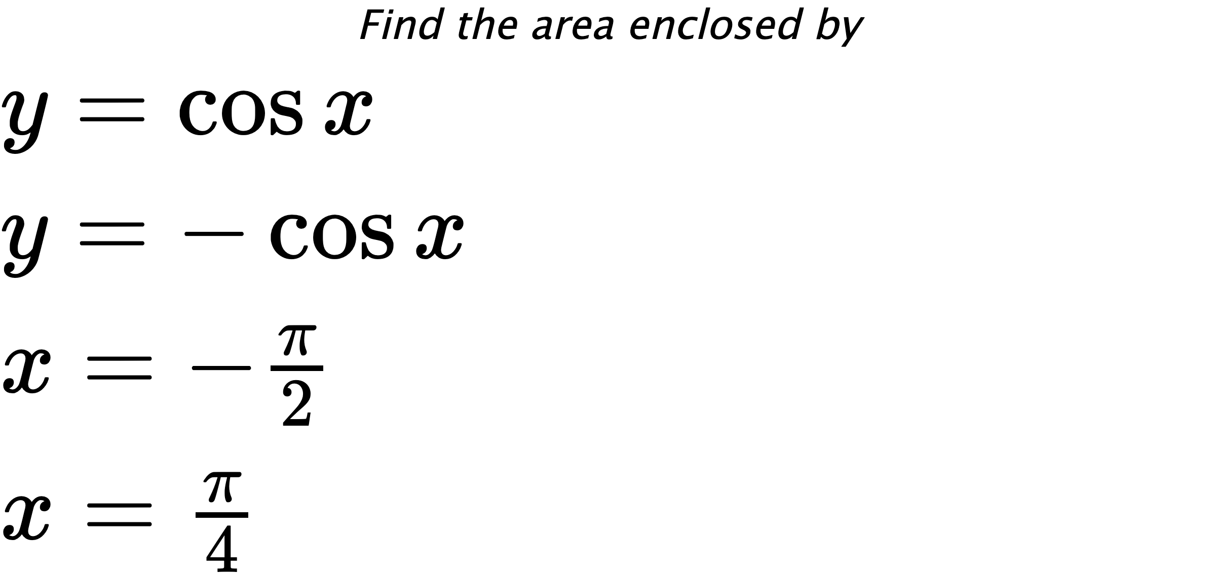 Find the area enclosed by $ y=\cos{x} \\ y=-\cos{x} \\ x=-\frac{\pi}{2} \\ x=\frac{\pi}{4} $