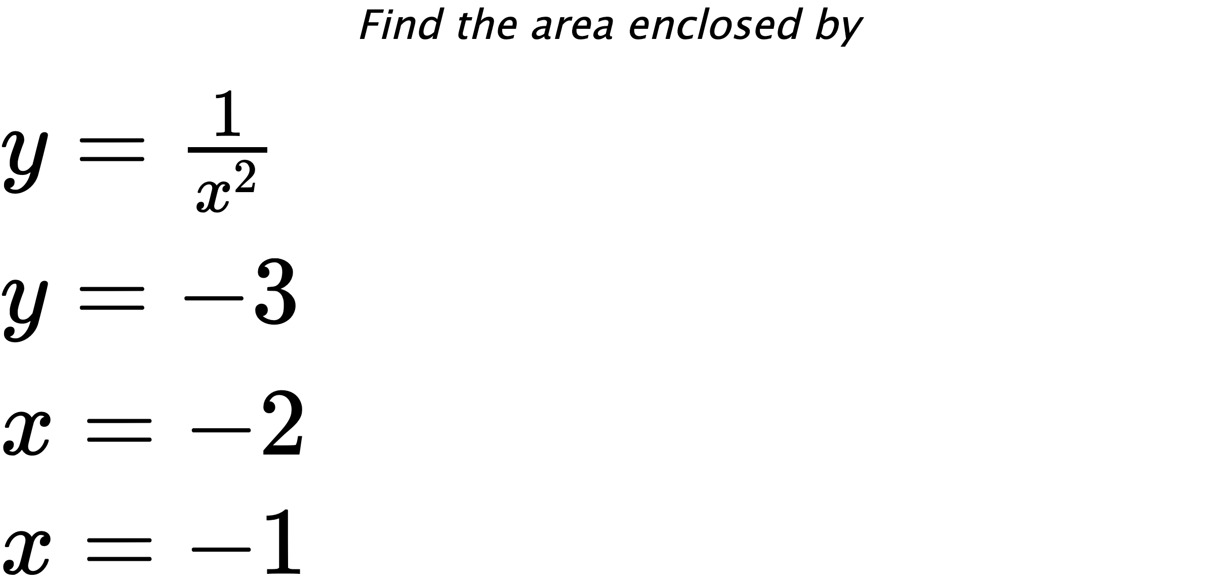 Find the area enclosed by $ y=\frac{1}{x^2} \\ y=-3 \\ x=-2 \\ x=-1 $
