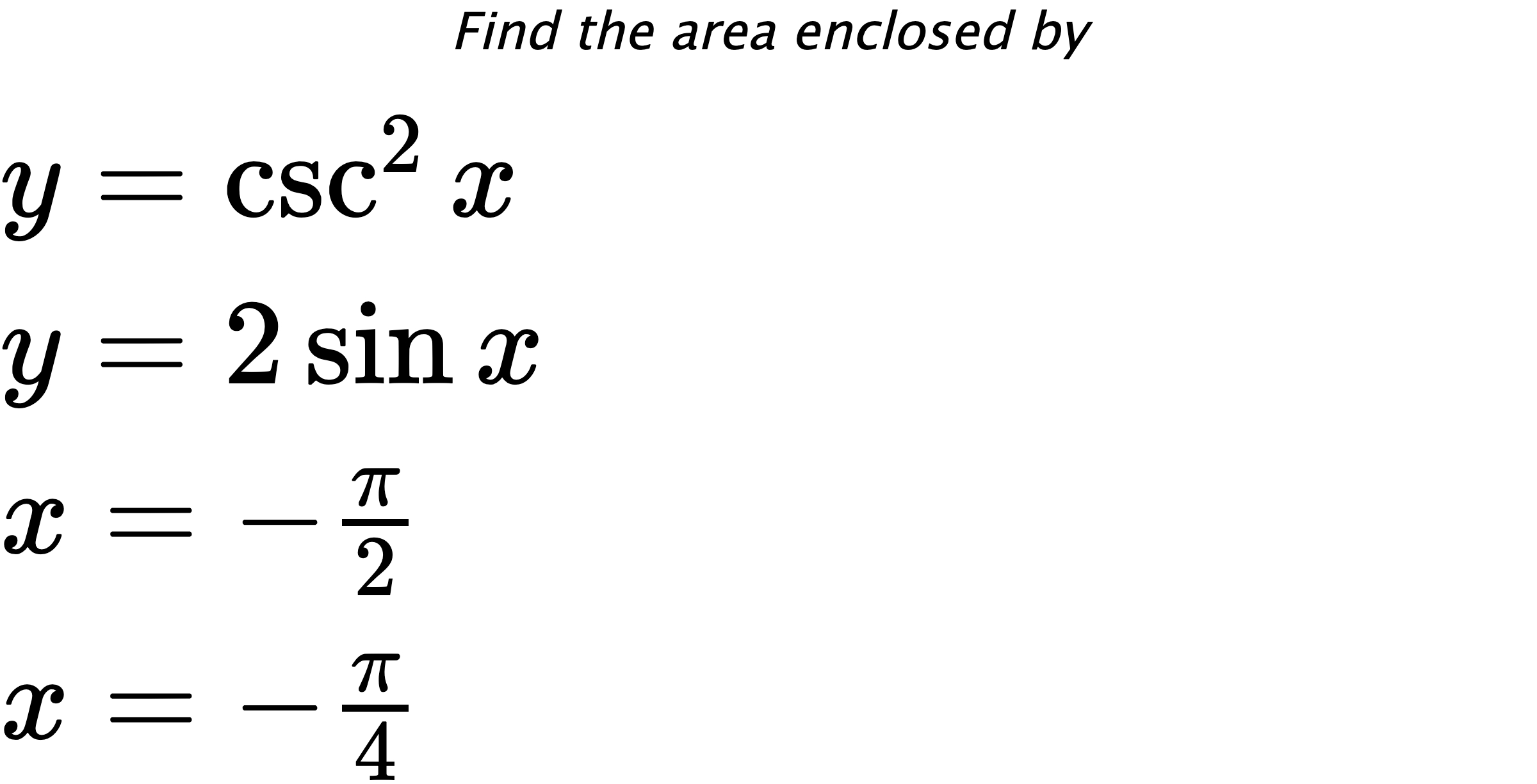 Find the area enclosed by $ y=\csc^{2}{x} \\ y=2\sin{x} \\ x=-\frac{\pi}{2} \\ x=-\frac{\pi}{4} $