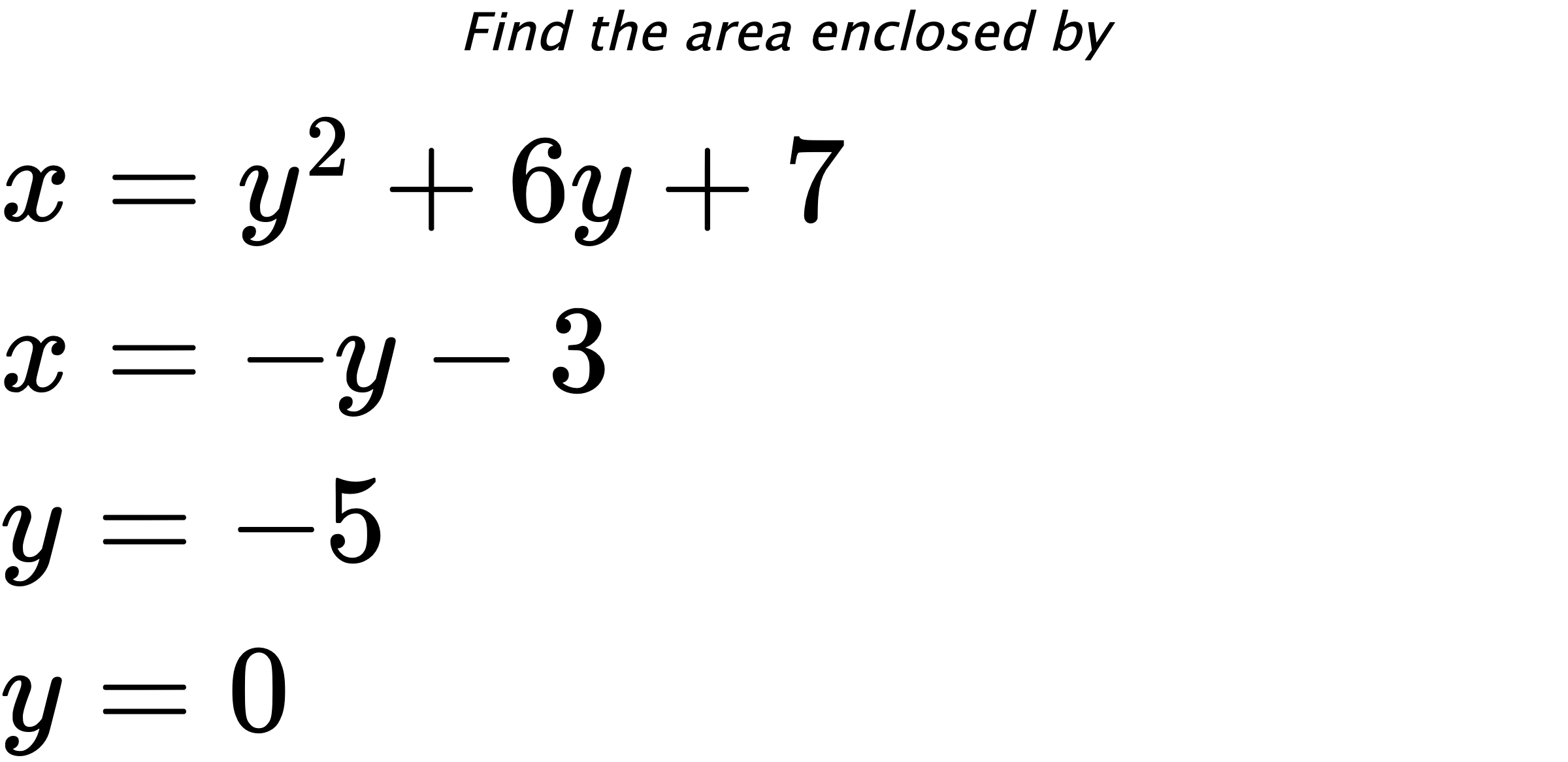 Find the area enclosed by $ x=y^2+6y+7 \\ x=-y-3 \\ y=-5 \\ y=0 $