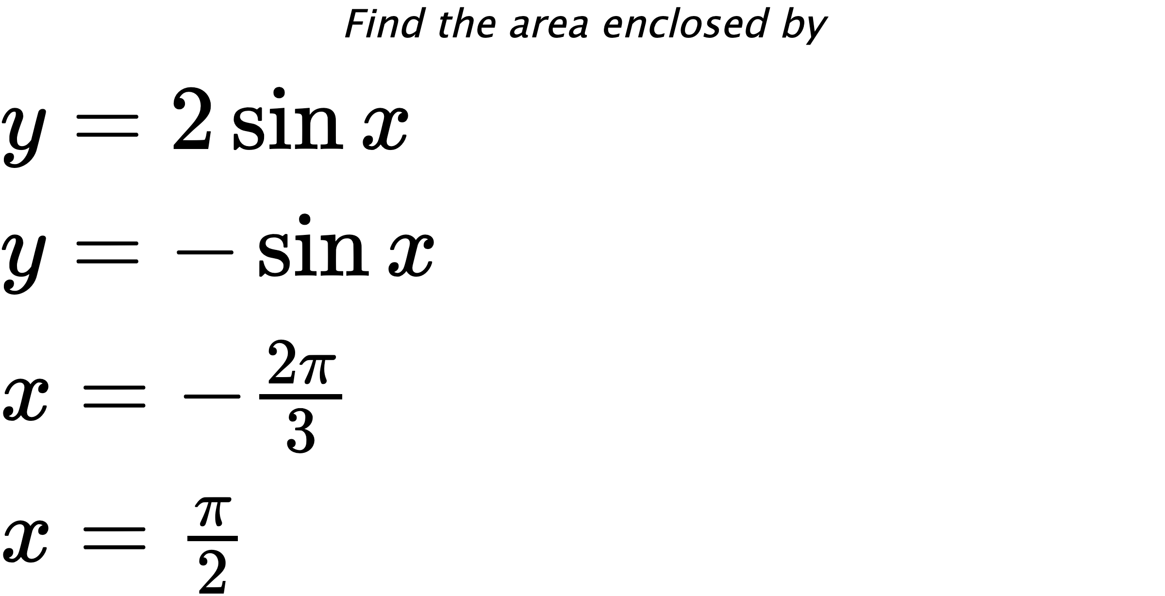 Find the area enclosed by $ y=2\sin{x} \\ y=-\sin{x} \\ x=-\frac{2\pi}{3} \\ x=\frac{\pi}{2} $