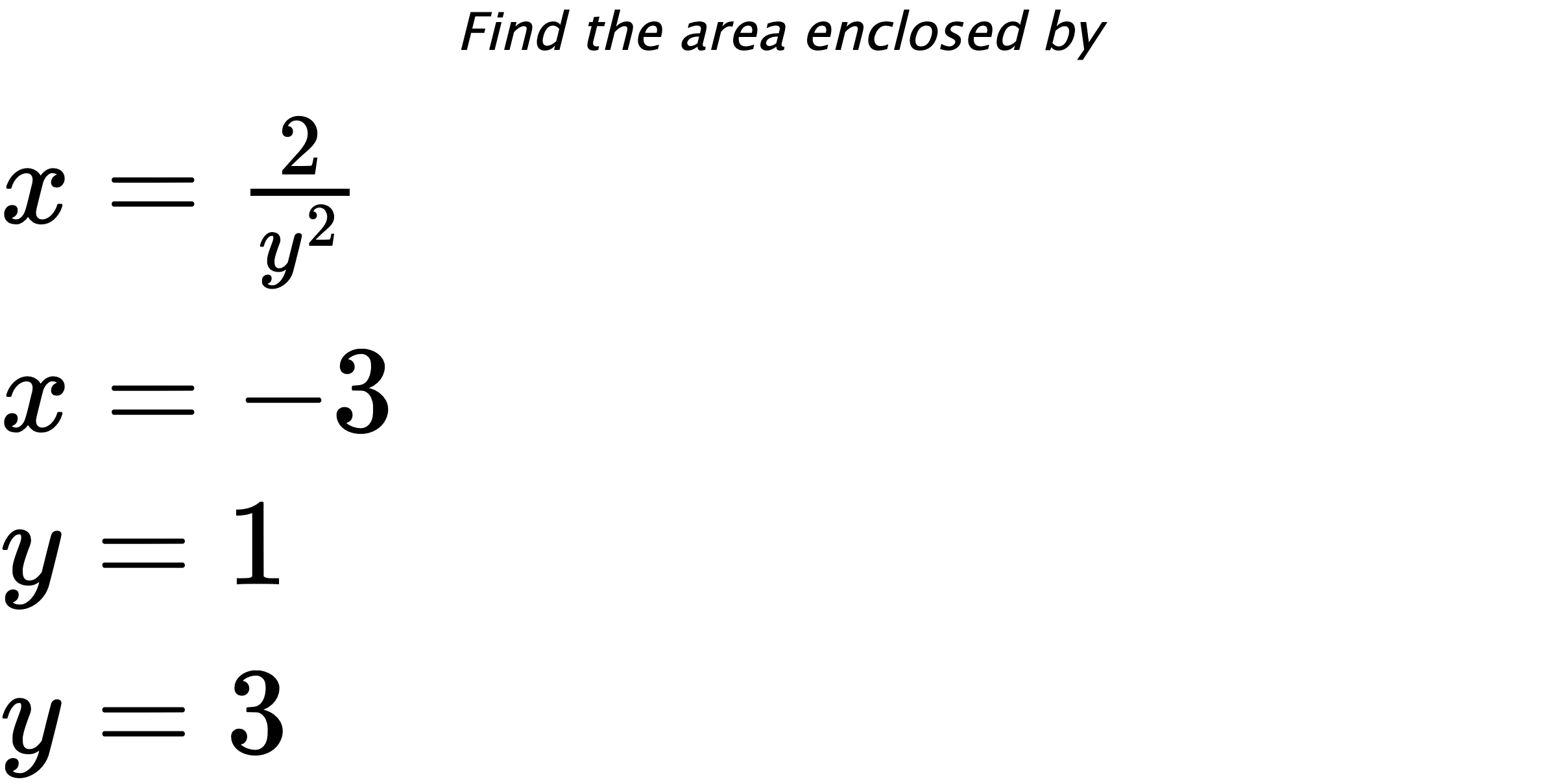Find the area enclosed by $ x=\frac{2}{y^2} \\ x=-3 \\ y=1 \\ y=3 $