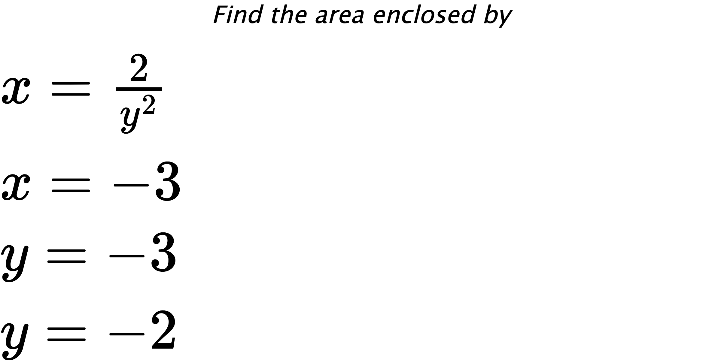 Find the area enclosed by $ x=\frac{2}{y^2} \\ x=-3 \\ y=-3 \\ y=-2 $