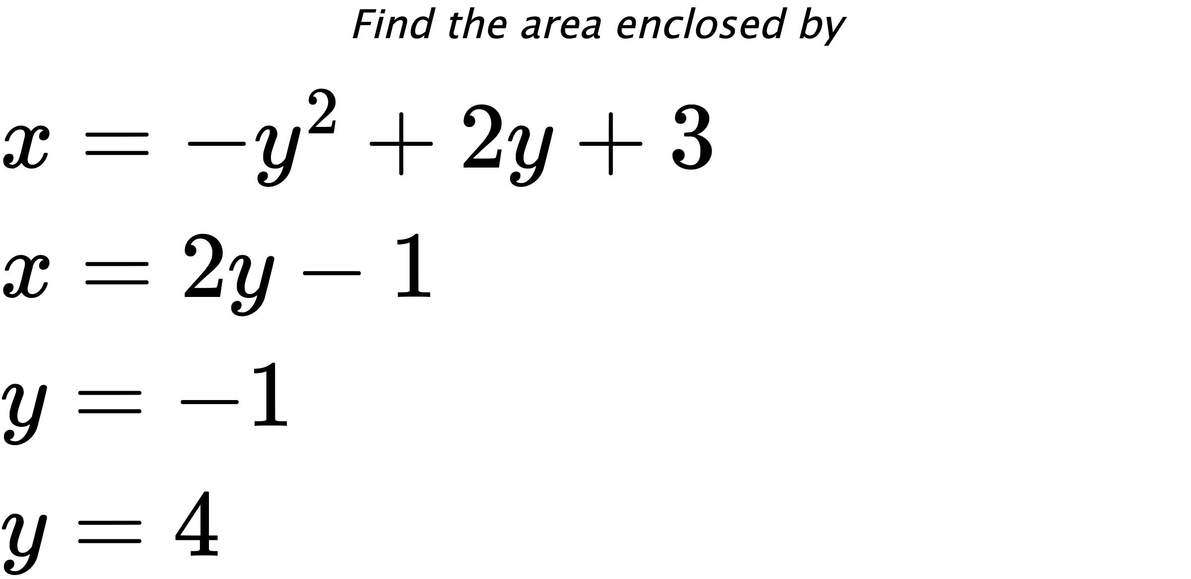 Find the area enclosed by $ x=-y^2+2y+3 \\ x=2y-1 \\ y=-1 \\ y=4 $