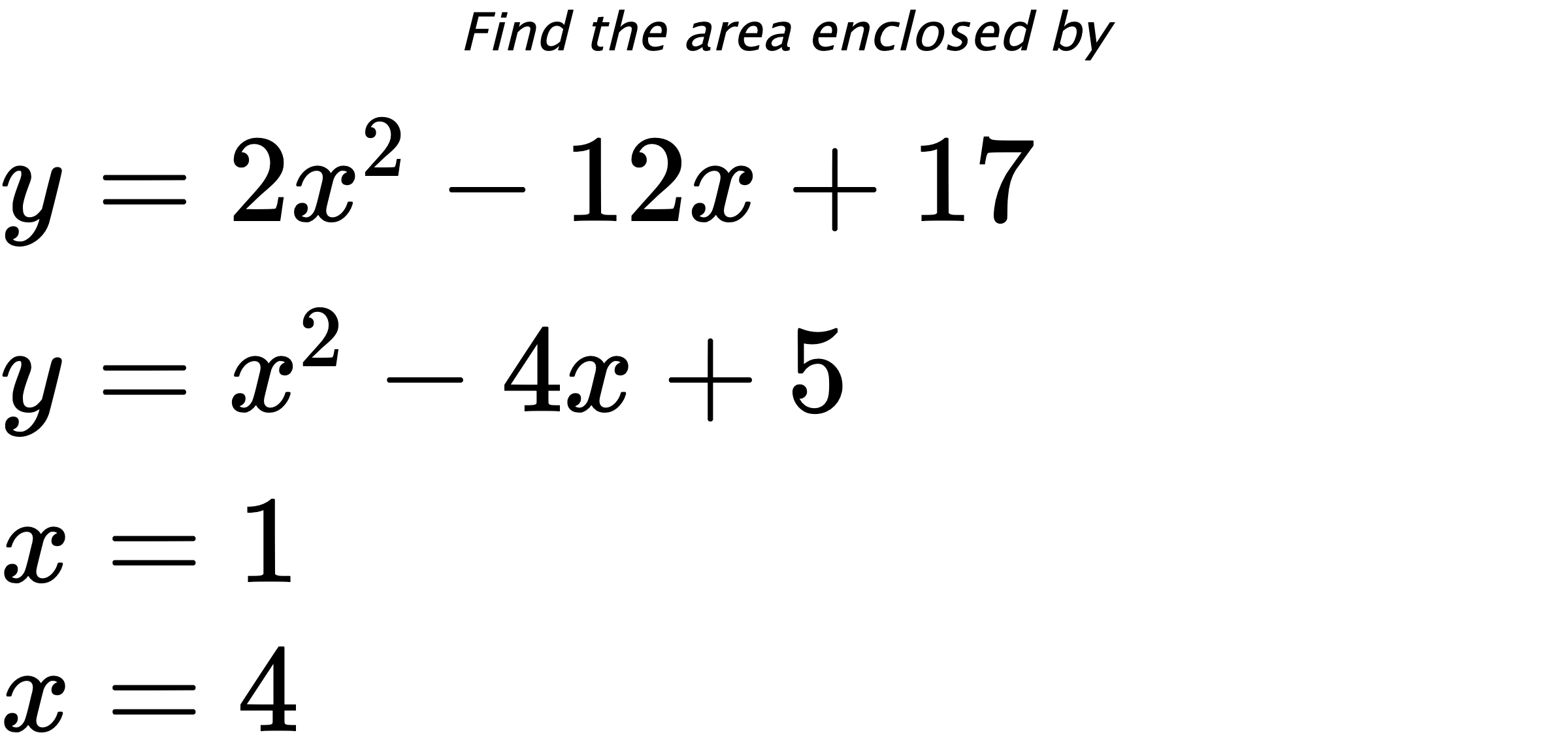 Find the area enclosed by $ y=2x^2-12x+17 \\ y=x^2-4x+5 \\ x=1 \\ x=4 $