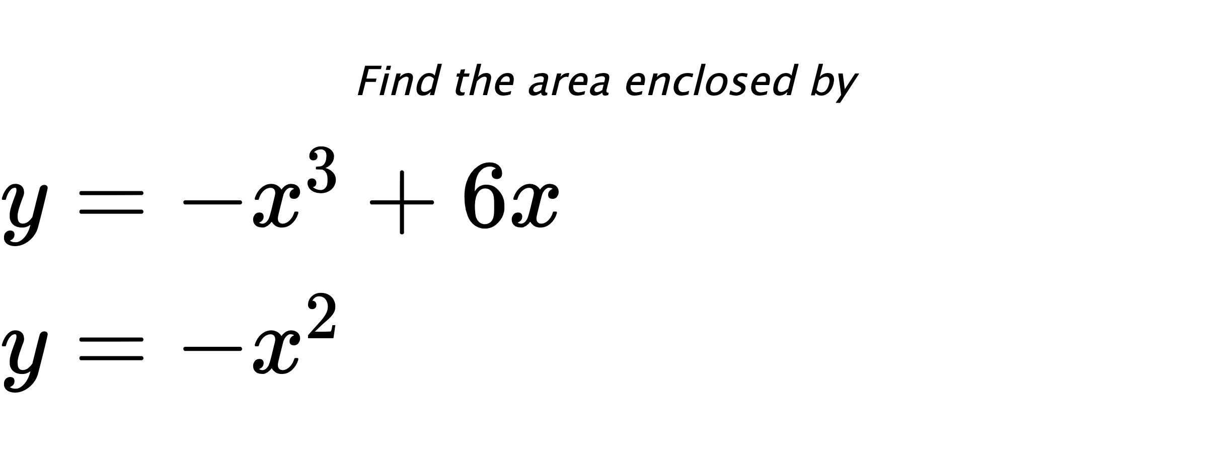 Find the area enclosed by $ y=-x^3+6x \\ y=-x^2 $