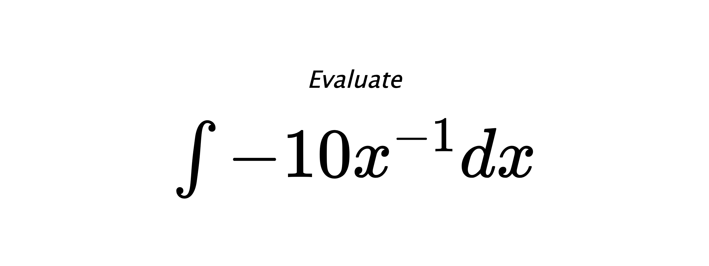 Evaluate $ \int -10x^{-1}dx $