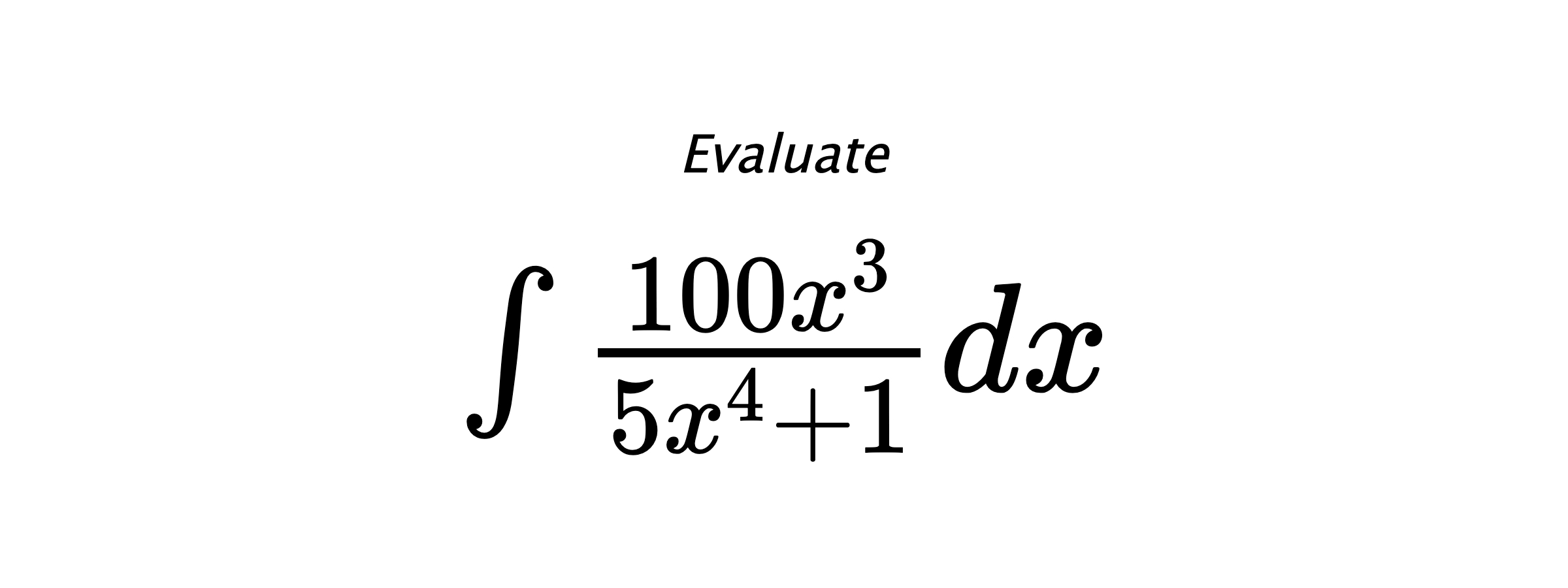 Evaluate $ \int \frac{100x^3}{5x^4+1}dx $