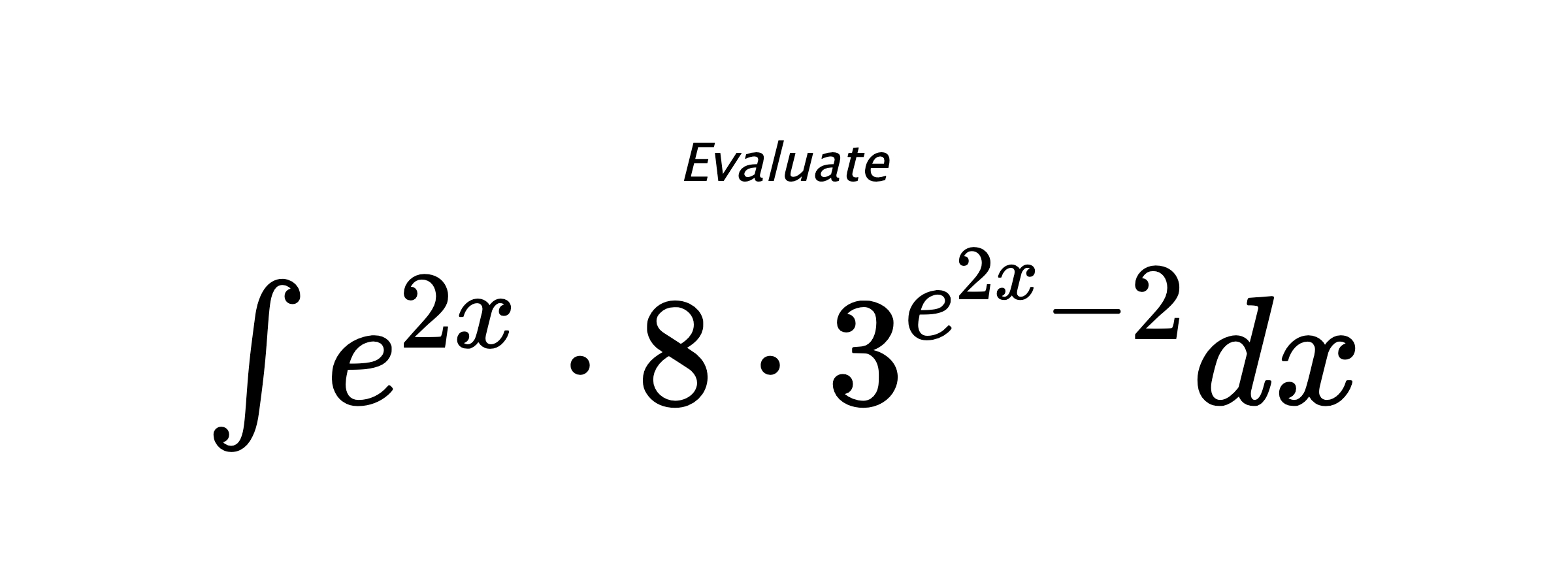 Evaluate $ \int e^{2x}\cdot8\cdot3^{e^{2x}-2}dx $