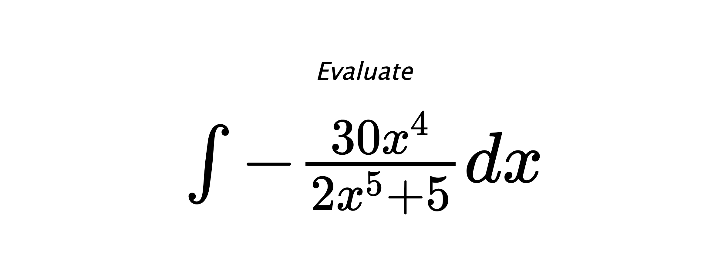 Evaluate $ \int -\frac{30x^4}{2x^5+5}dx $