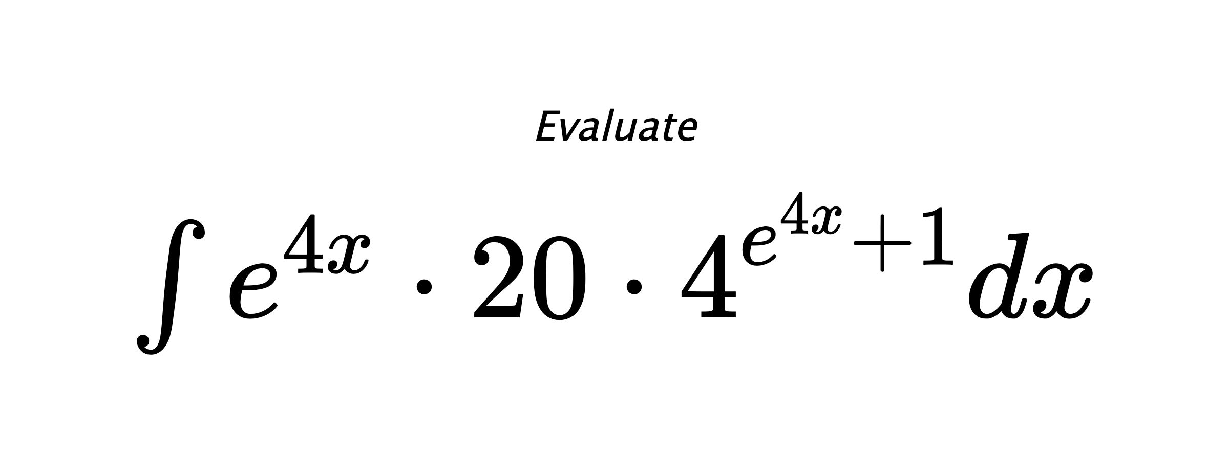 Evaluate $ \int e^{4x}\cdot20\cdot4^{e^{4x}+1}dx $