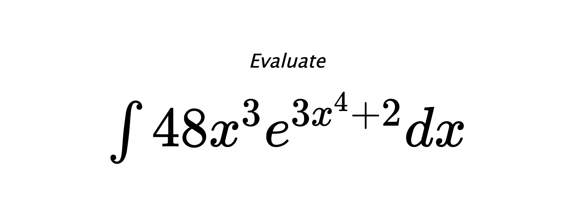 Evaluate $ \int 48x^3e^{3x^4+2}dx $